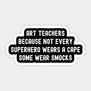 Art teachers Because not every superhero wears a cape Sticker